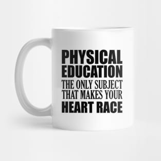 Physical Education the only subject that makes your heart race Mug